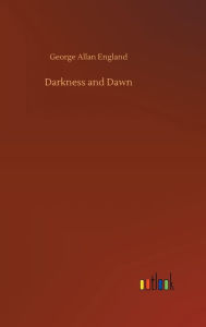 Title: Darkness and Dawn, Author: George Allan England