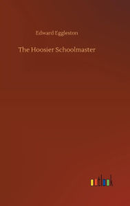 Title: The Hoosier Schoolmaster, Author: Edward Eggleston