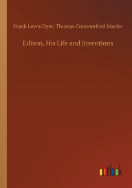 Title: Edison, His Life and Inventions, Author: Thomas Commerford Dyer