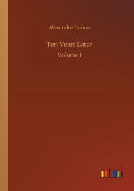 Title: Ten Years Later, Author: Alexandre Dumas