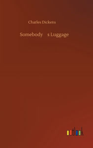 Title: Somebody's Luggage, Author: Charles Dickens