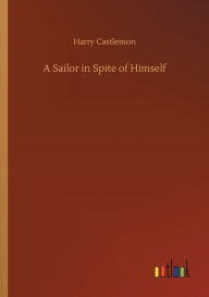 Title: A Sailor in Spite of Himself, Author: Harry Castlemon