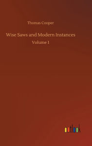 Title: Wise Saws and Modern Instances, Author: Thomas Cooper