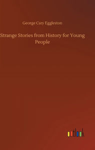 Title: Strange Stories from History for Young People, Author: George Cary Eggleston