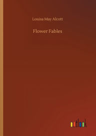 Title: Flower Fables, Author: Louisa May Alcott