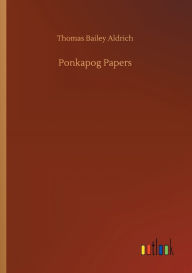 Title: Ponkapog Papers, Author: Thomas Bailey Aldrich