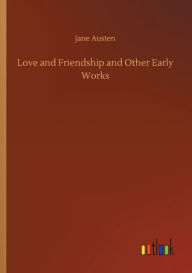 Title: Love and Friendship and Other Early Works, Author: Jane Austen