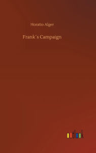Title: Frank´s Campaign, Author: Horatio Alger