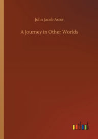 Title: A Journey in Other Worlds, Author: John Jacob Astor