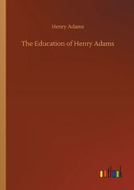 Title: The Education of Henry Adams, Author: Henry Adams