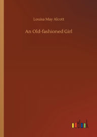 Title: An Old-fashioned Girl, Author: Louisa May Alcott