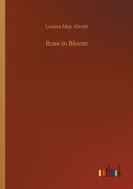 Title: Rose in Bloom, Author: Louisa May Alcott