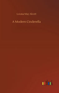 Title: A Modern Cinderella, Author: Louisa May Alcott