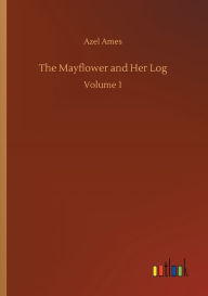 Title: The Mayflower and Her Log, Author: Azel Ames