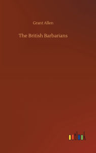 Title: The British Barbarians, Author: Grant Allen