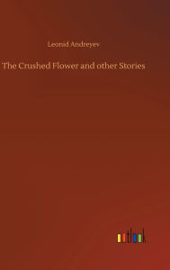 Title: The Crushed Flower and other Stories, Author: Leonid Andreyev