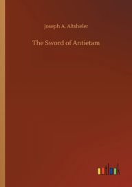 Title: The Sword of Antietam, Author: Joseph A. Altsheler