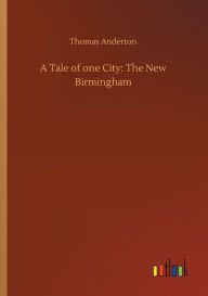 Title: A Tale of one City: The New Birmingham, Author: Thomas Anderton