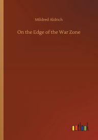 Title: On the Edge of the War Zone, Author: Mildred Aldrich