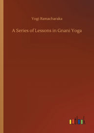 Title: A Series of Lessons in Gnani Yoga, Author: Yogi Ramacharaka