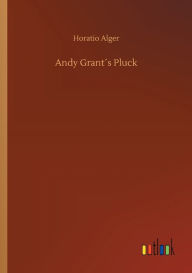 Title: Andy Grantï¿½s Pluck, Author: Horatio Alger