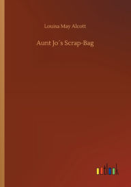 Title: Aunt Joï¿½s Scrap-Bag, Author: Louisa May Alcott