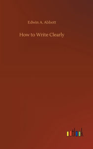 Title: How to Write Clearly, Author: Edwin A Abbott