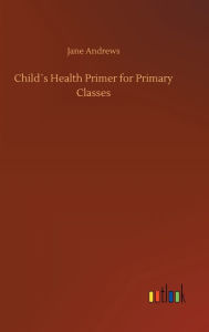 Title: Child´s Health Primer for Primary Classes, Author: Jane Andrews