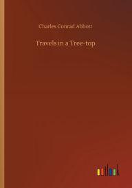Title: Travels in a Tree-top, Author: Charles Conrad Abbott