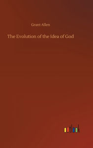 Title: The Evolution of the Idea of God, Author: Grant Allen