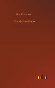 Title: The Market-Place, Author: Harold Frederic