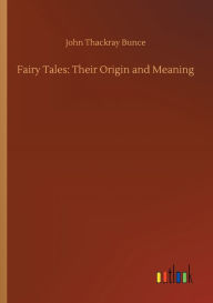 Title: Fairy Tales: Their Origin and Meaning, Author: John Thackray Bunce
