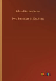 Title: Two Summers in Guyenne, Author: Edward Harrison Barker