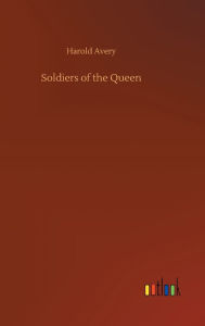 Title: Soldiers of the Queen, Author: Harold Avery