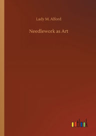 Title: Needlework as Art, Author: Lady M Alford