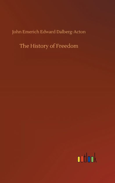 The History Of Freedom By John Emerich Edward Dalberg-Acton, Paperback ...