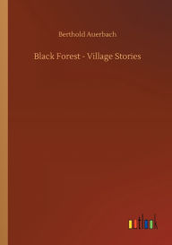 Title: Black Forest - Village Stories, Author: Berthold Auerbach