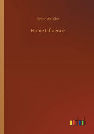 Title: Home Influence, Author: Grace Aguilar