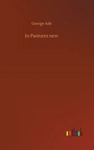 Title: In Pastures new, Author: George Ade