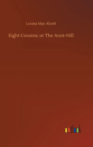Title: Eight Cousins; or The Aunt-Hill, Author: Louisa May Alcott