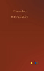 Title: Old Church Lore, Author: William Andrews
