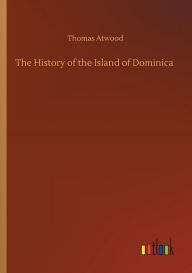 Title: The History of the Island of Dominica, Author: Thomas Atwood