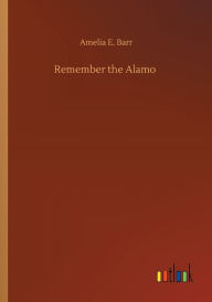 Title: Remember the Alamo, Author: Amelia E. Barr
