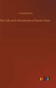 Title: The Life and Adventures of Santa Claus, Author: L. Frank Baum