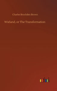 Title: Wieland, or The Transformation, Author: Charles Brockden Brown