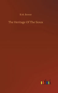 Title: The Heritage Of The Sioux, Author: B M Bower