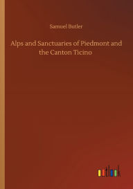 Title: Alps and Sanctuaries of Piedmont and the Canton Ticino, Author: Samuel Butler