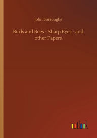 Title: Birds and Bees - Sharp Eyes - and other Papers, Author: John Burroughs