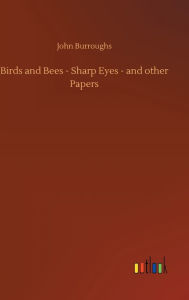 Title: Birds and Bees - Sharp Eyes - and other Papers, Author: John Burroughs