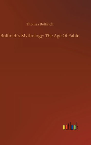 Bulfinch's Mythology: The Age Of Fable